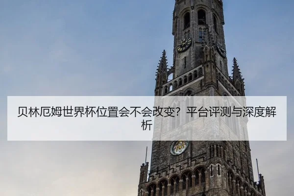 贝林厄姆世界杯位置会不会改变？平台评测与深度解析